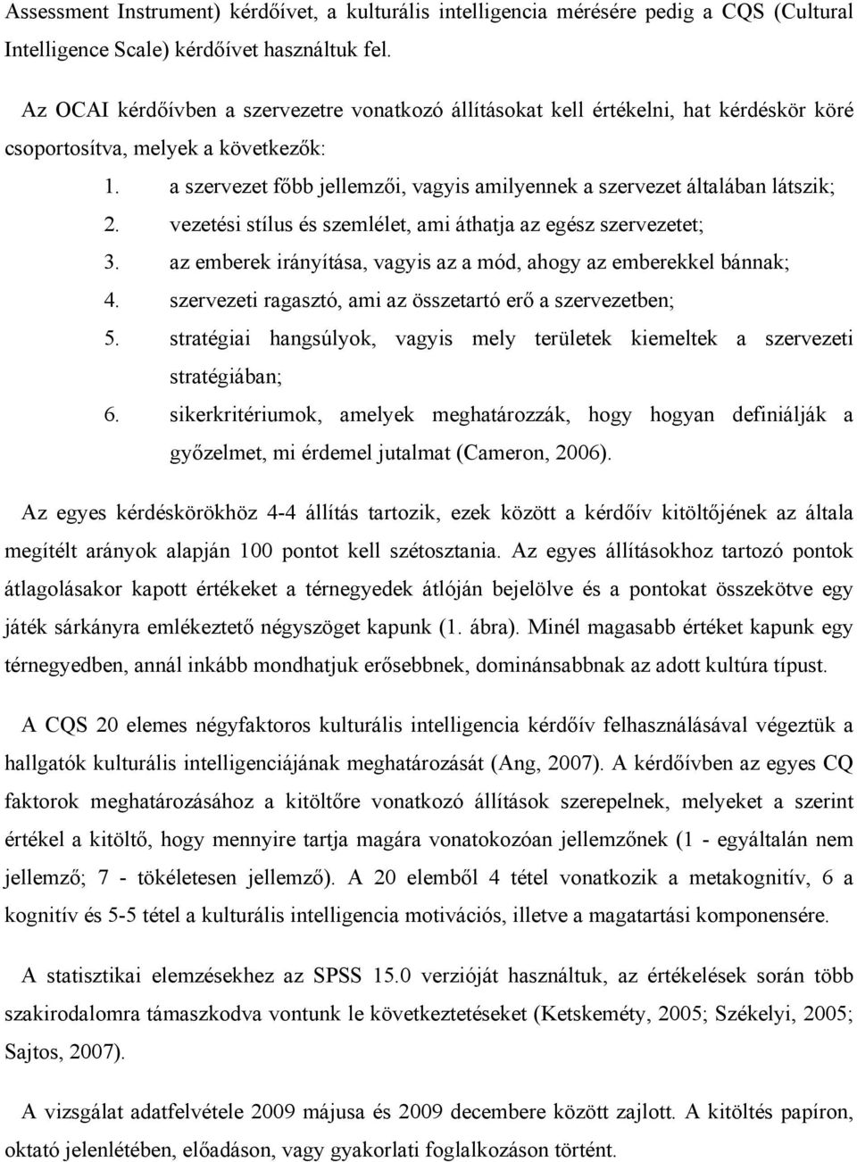 a szervezet főbb jellemzői, vagyis amilyennek a szervezet általában látszik; 2. vezetési stílus és szemlélet, ami áthatja az egész szervezetet; 3.