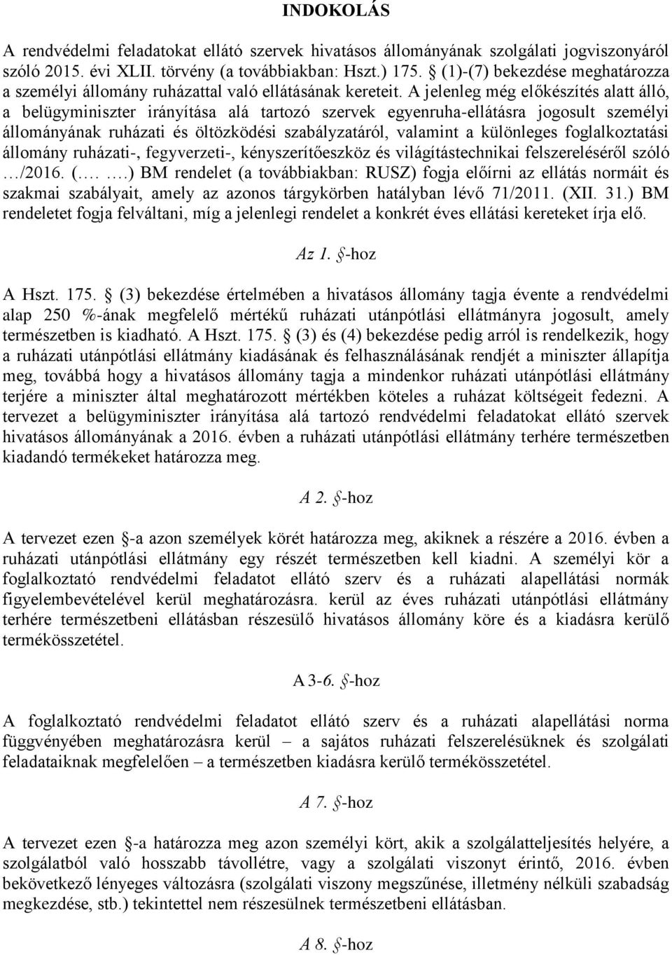 A jelenleg még előkészítés alatt álló, a belügyminiszter irányítása alá tartozó szervek egyenruha-ellátásra jogosult személyi állományának ruházati és öltözködési szabályzatáról, valamint a