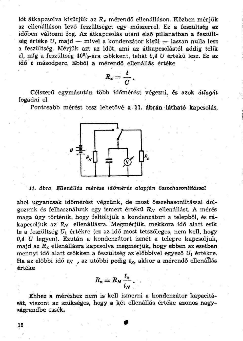 g a feszültség 40 / 0 -ára csökkent, tehát 0,4 U értékű lesz. Ez az idő t mcj.sodperc. Ebből a mérendő ellenállás értéke t Bx= 0.