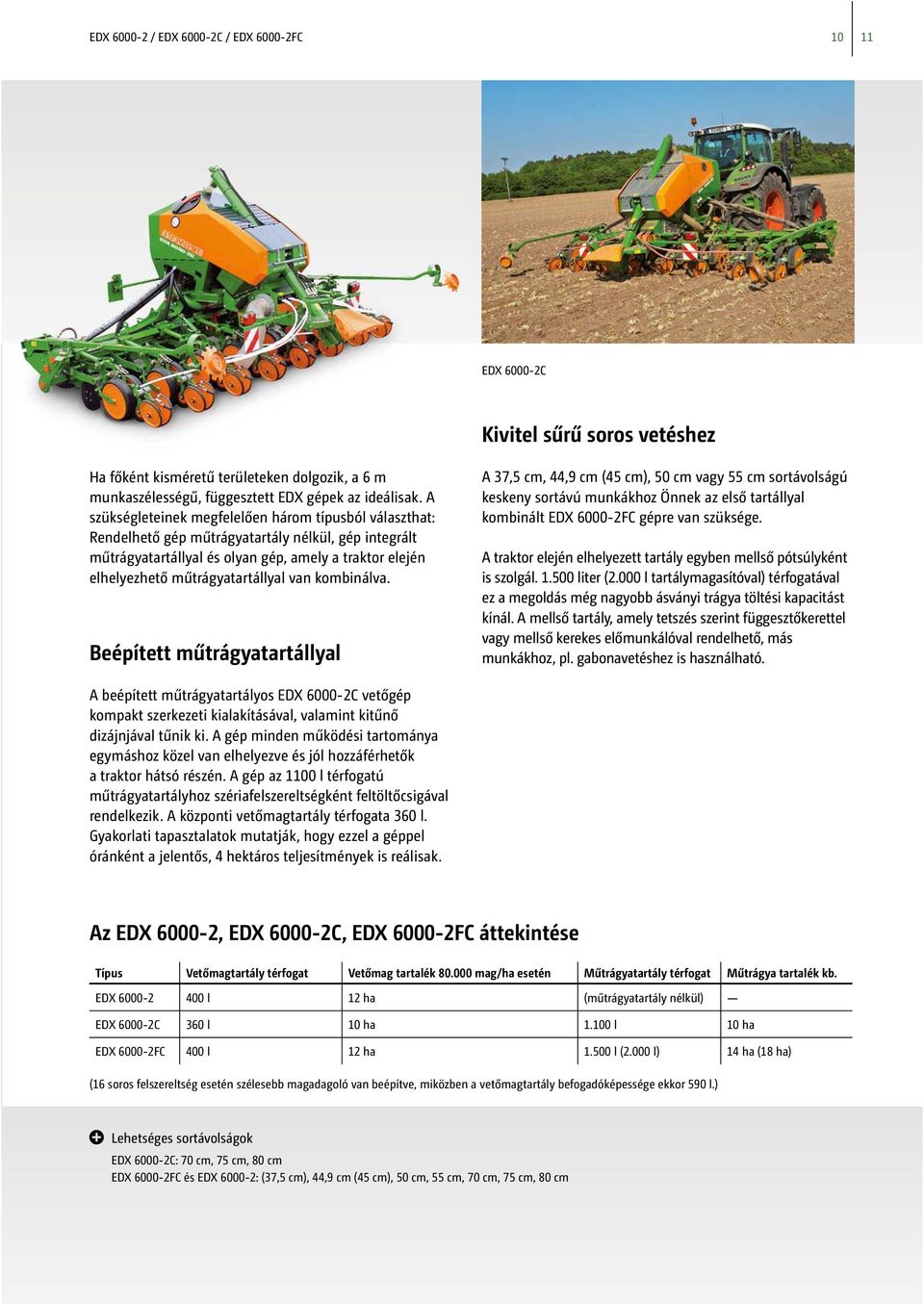 van kombinálva. Beépített műtrágyatartállyal A 37,5 cm, 44,9 cm (45 cm), 50 cm vagy 55 cm sortávolságú keskeny sortávú munkákhoz Önnek az első tartállyal kombinált EDX 6000-2FC gépre van szüksége.