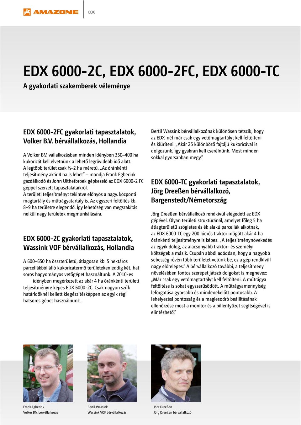 Az óránkénti teljesítmény akár 4 ha is lehet mondja Frank Egberink gazdálkodó és John Uithetbroek gépkezelő az EDX 6000-2 FC géppel szerzett tapasztalataikról.