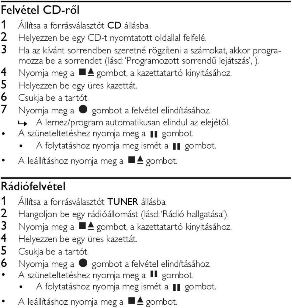 5 Helyezzen be egy üres kazettát. 6 Csukja be a tartót. 7 Nyomja meg a gombot a felvétel elindításához.» A lemez/program automatikusan elindul az elejétől. A szüneteltetéshez nyomja meg a gombot.