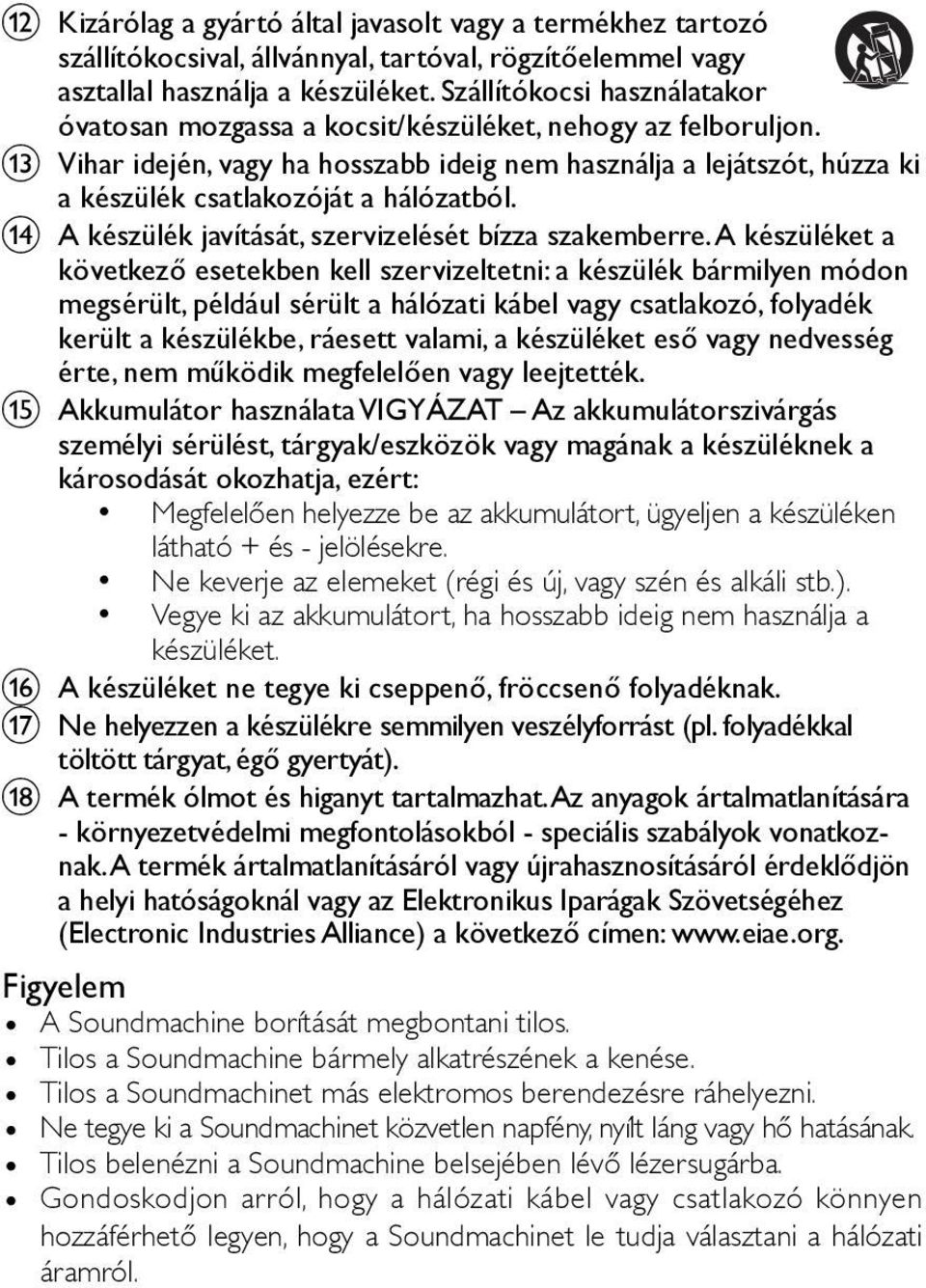 m Vihar idején, vagy ha hosszabb ideig nem használja a lejátszót, húzza ki a készülék csatlakozóját a hálózatból. n A készülék javítását, szervizelését bízza szakemberre.