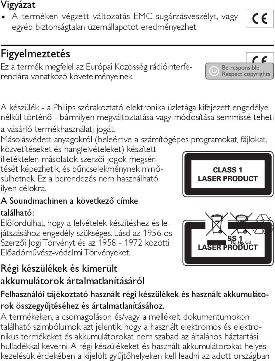 Ez a termék megfelel a következő irányelvekben foglaltaknak: 73/23/EGK + 89/336/EGK + 93/68/EGK A készülék - a Philips szórakoztató elektronika üzletága kifejezett engedélye nélkül történő -