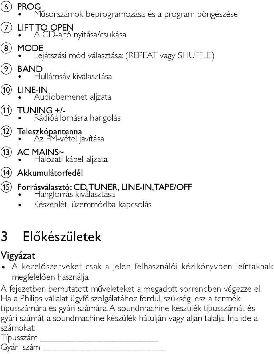 Hangforrás kiválasztása Készenléti üzemmódba kapcsolás 3 Előkészületek Vigyázat A kezelőszerveket csak a jelen felhasználói kézikönyvben leírtaknak megfelelően használja.