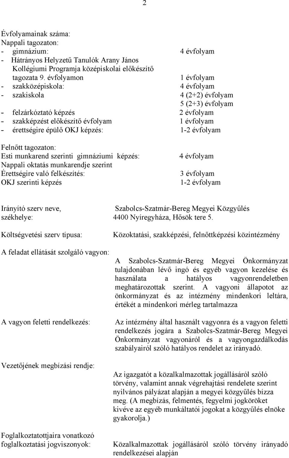 OKJ képzés: 1-2 évfolyam Felnőtt tagozaton: Esti munkarend szerinti gimnáziumi képzés: Nappali oktatás munkarendje szerint Érettségire való felkészítés: OKJ szerinti képzés 4 évfolyam 3 évfolyam 1-2