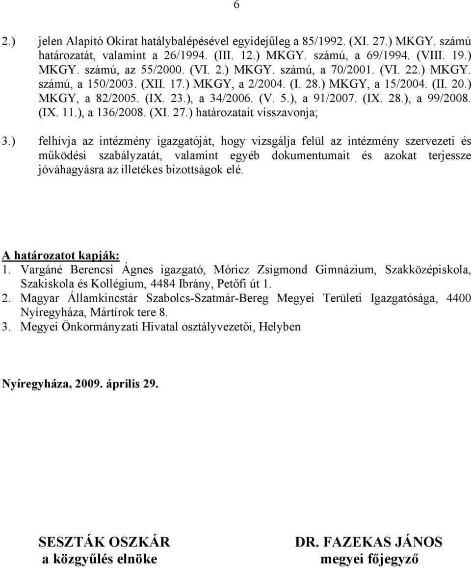 ), a 136/2008. (XI. 27.) határozatait visszavonja; 3.