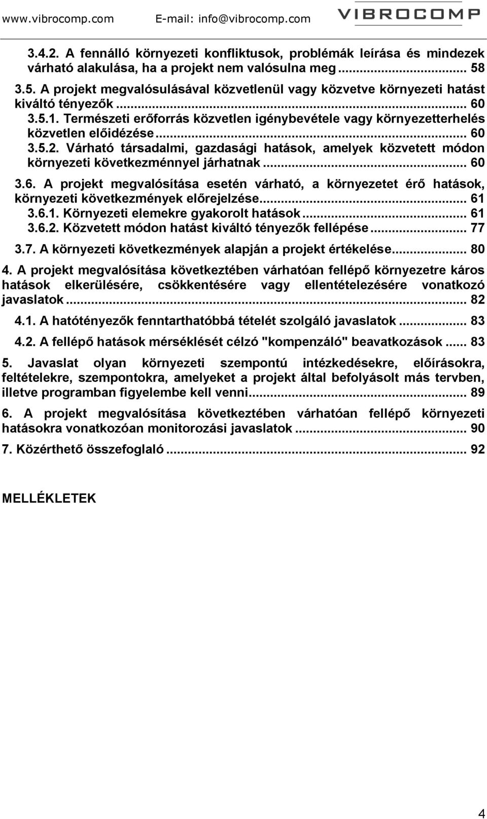 .. 60 3.5.2. Várható társadalmi, gazdasági hatások, amelyek közvetett módon környezeti következménnyel járhatnak... 60 3.6. A projekt megvalósítása esetén várható, a környezetet érő hatások, környezeti következmények előrejelzése.