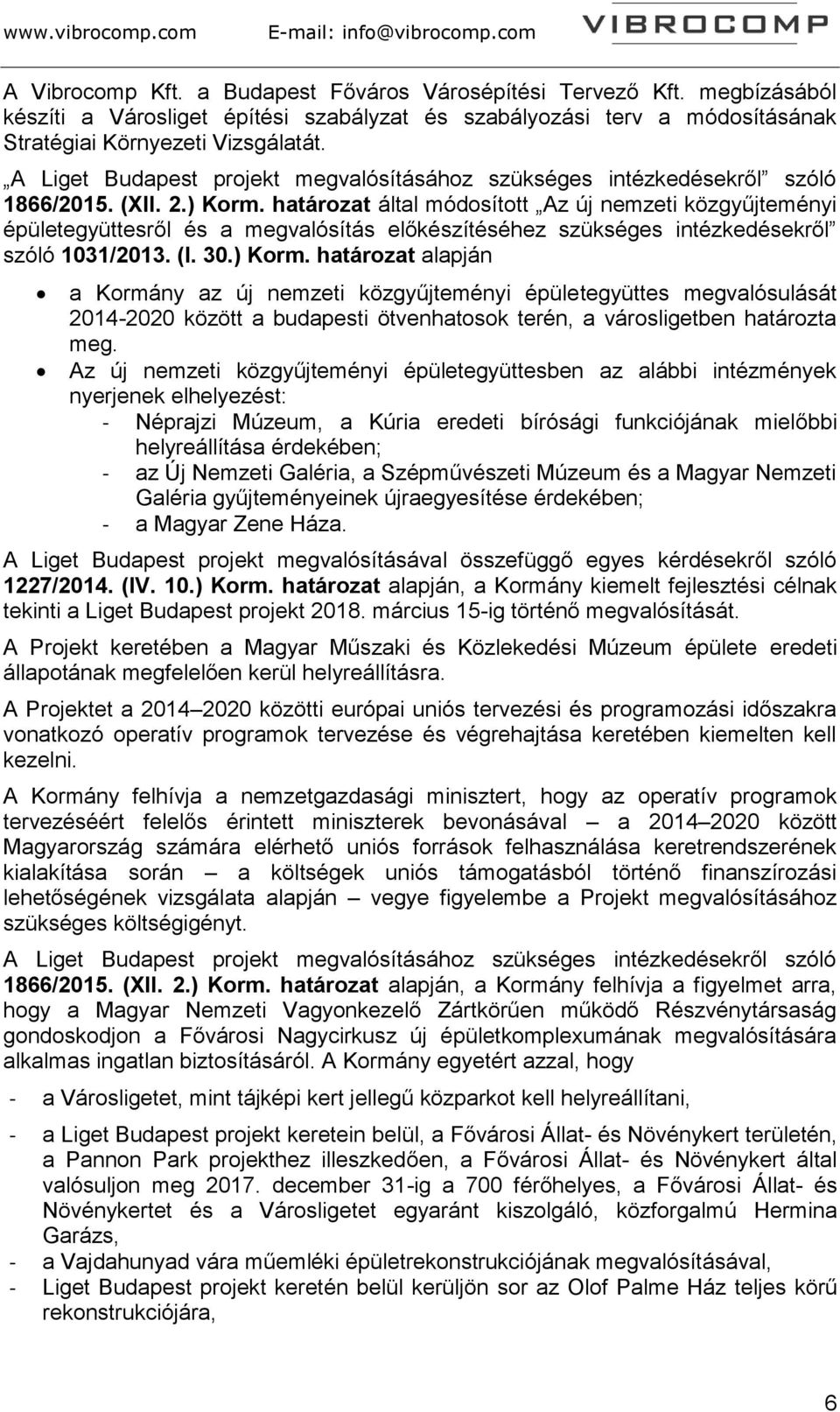 határozat által módosított Az új nemzeti közgyűjteményi épületegyüttesről és a megvalósítás előkészítéséhez szükséges intézkedésekről szóló 1031/2013. (I. 30.) Korm.