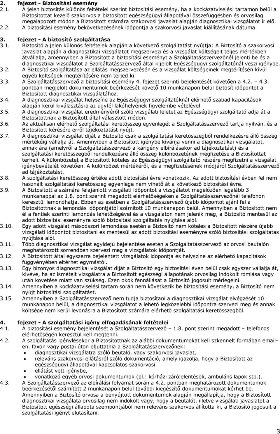 orvosilag megalapozott módon a Biztosított számára szakorvosi javaslat alapján diagnosztikai vizsgálatot ír elő. 2.