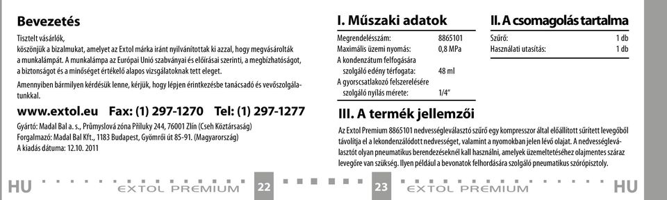 Amennyiben bármilyen kérdésük lenne, kérjük, hogy lépjen érintkezésbe tanácsadó és vevőszolgálatunkkal. www.extol.eu Fax: (1) 297-1270 Tel: (1) 297-1277 Gyártó: Madal Bal a. s.