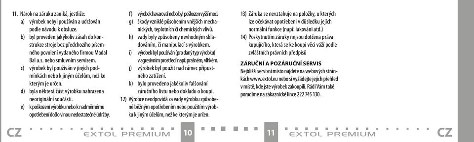 c) výrobek byl používán v jiných podmínkách nebo k jiným účelům, než ke kterým je určen. d) byla některá část výrobku nahrazena neoriginální součásti.