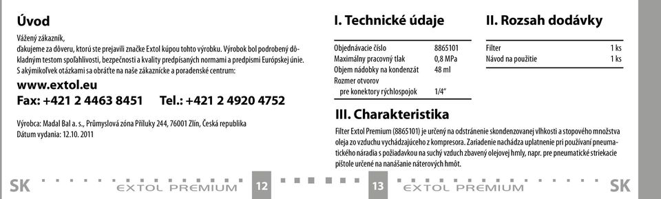 S akýmikoľvek otázkami sa obráťte na naše zákaznícke a poradenské centrum: www.extol.eu Fax: +421 2 4463 8451 Tel.: +421 2 4920 4752 Výrobca: Madal Bal a. s., Průmyslová zóna Příluky 244, 76001 Zlín, Česká republika Dátum vydania: 12.