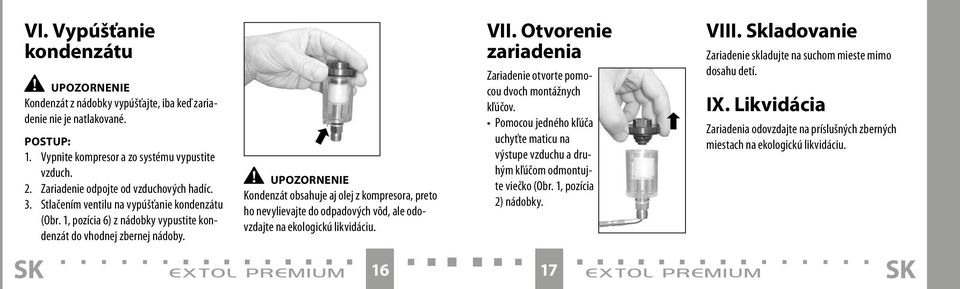 Upozornenie Kondenzát obsahuje aj olej z kompresora, preto ho nevylievajte do odpadových vôd, ale odovzdajte na ekologickú likvidáciu. extol prem i u m 16 VII.