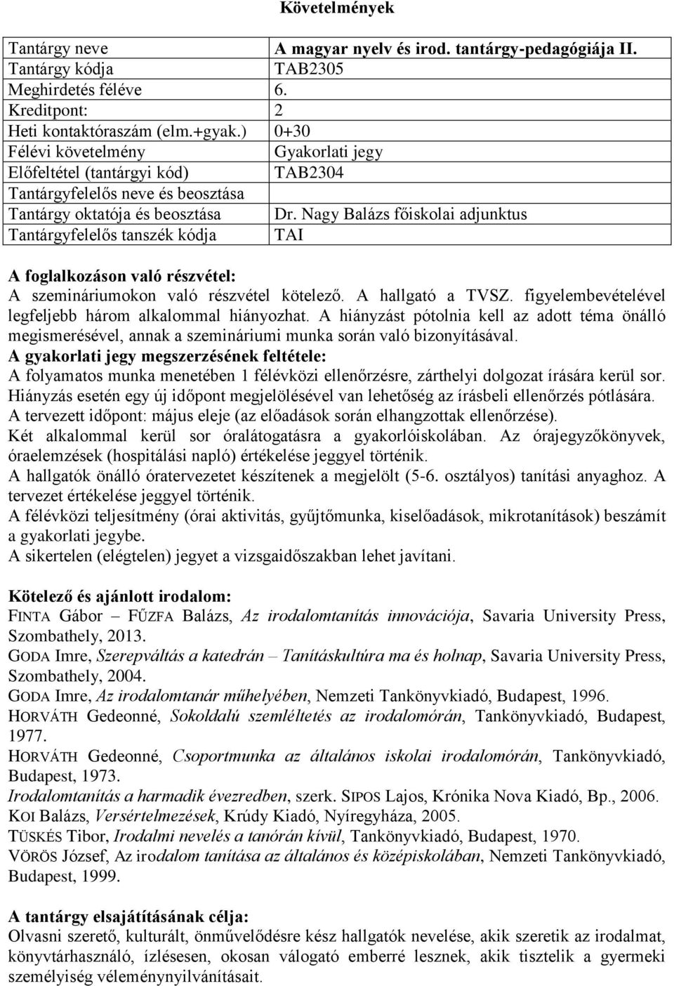 figyelembevételével legfeljebb három alkalommal hiányozhat. A hiányzást pótolnia kell az adott téma önálló megismerésével, annak a szemináriumi munka során való bizonyításával.