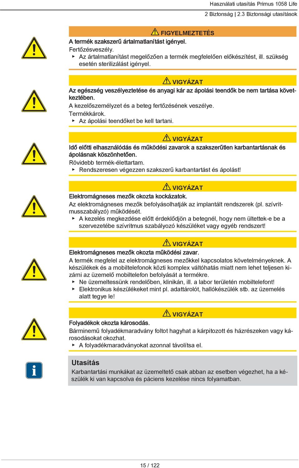 Termékkárok. Az ápolási teendőket be kell tartani. VIGYÁZAT Idő előtti elhasználódás és működési zavarok a szakszerűtlen karbantartásnak és ápolásnak köszönhetően. Rövidebb termék-élettartam.