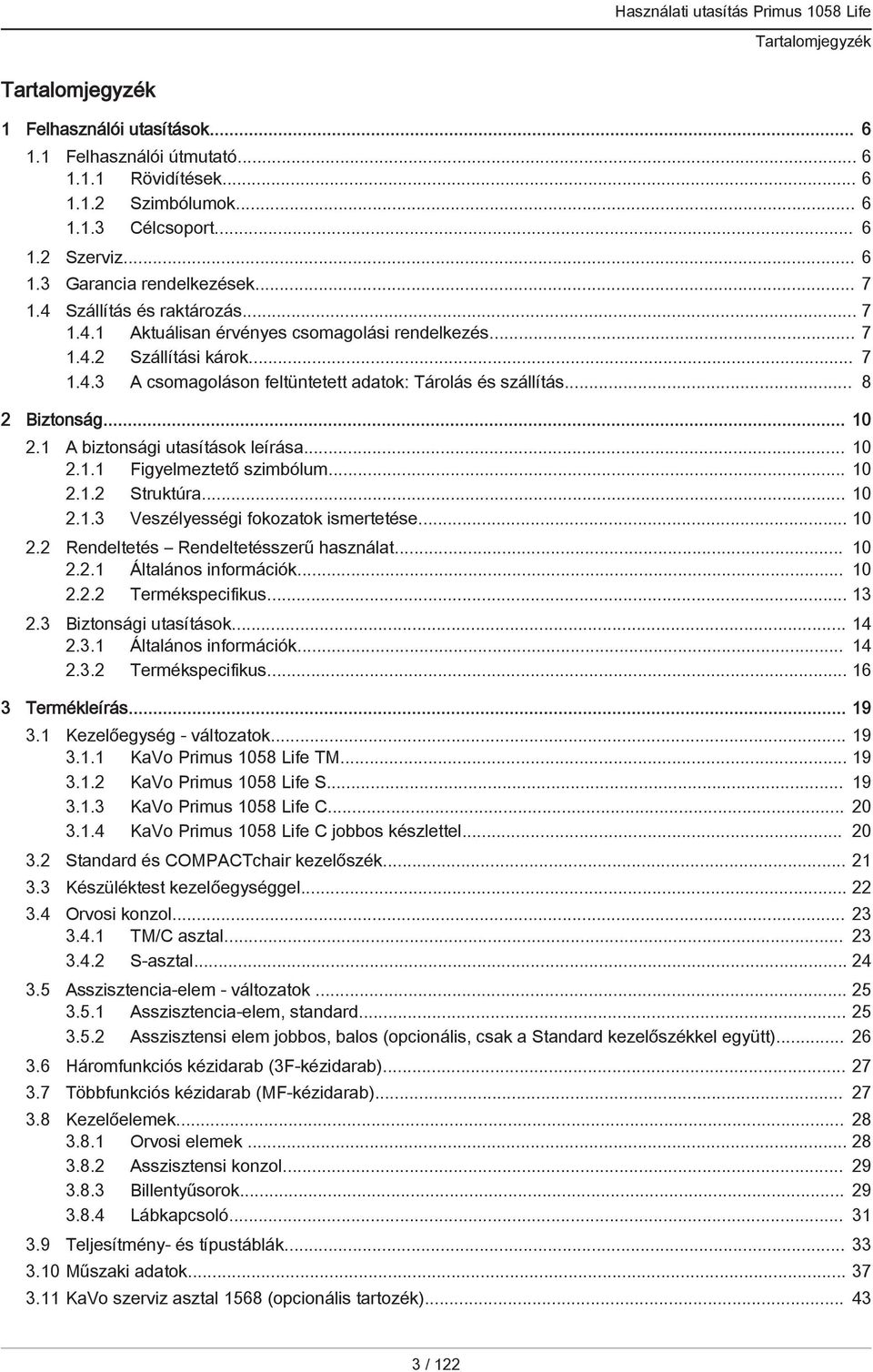 .. 10 2.1 A biztonsági utasítások leírása... 10 2.1.1 Figyelmeztető szimbólum... 10 2.1.2 Struktúra... 10 2.1.3 Veszélyességi fokozatok ismertetése... 10 2.2 Rendeltetés Rendeltetésszerű használat.