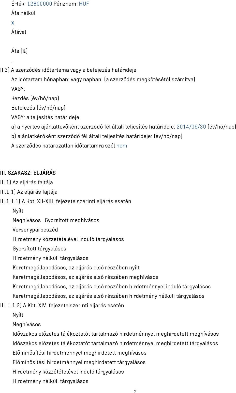 határideje a) a nyertes ajánlattevőként szerződő fél általi teljesítés határideje: 2014/06/30 (év/hó/nap) b) ajánlatkérőként szerződő fél általi teljesítés határideje: (év/hó/nap) A szerződés