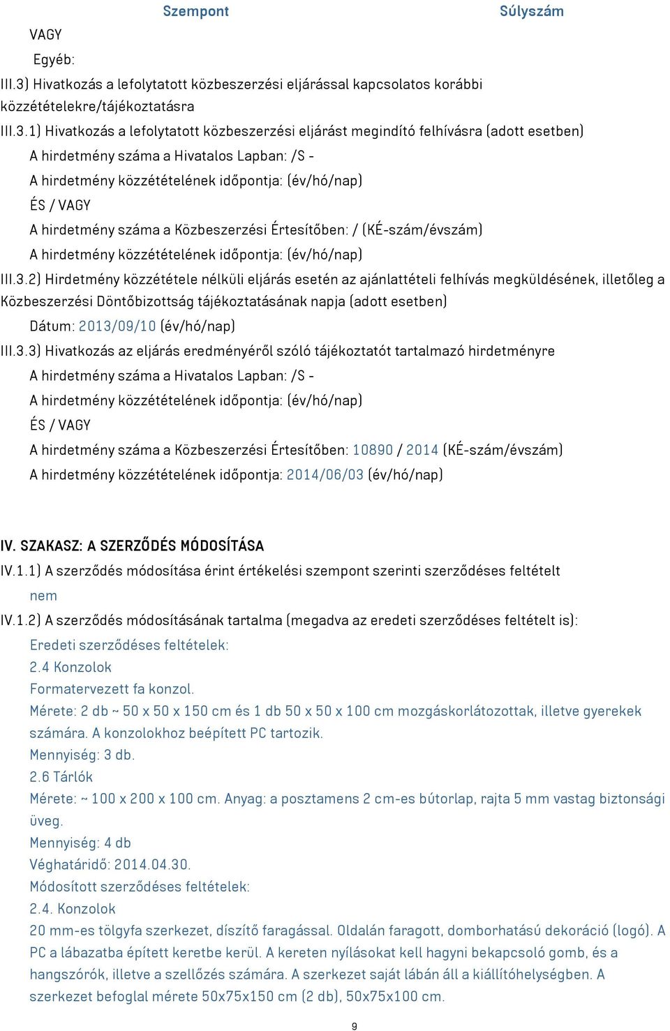 1) Hivatkozás a lefolytatott közbeszerzési eljárást megindító felhívásra (adott esetben) A hirdetmény száma a Hivatalos Lapban: /S - A hirdetmény közzétételének időpontja: (év/hó/nap) ÉS / VAGY A