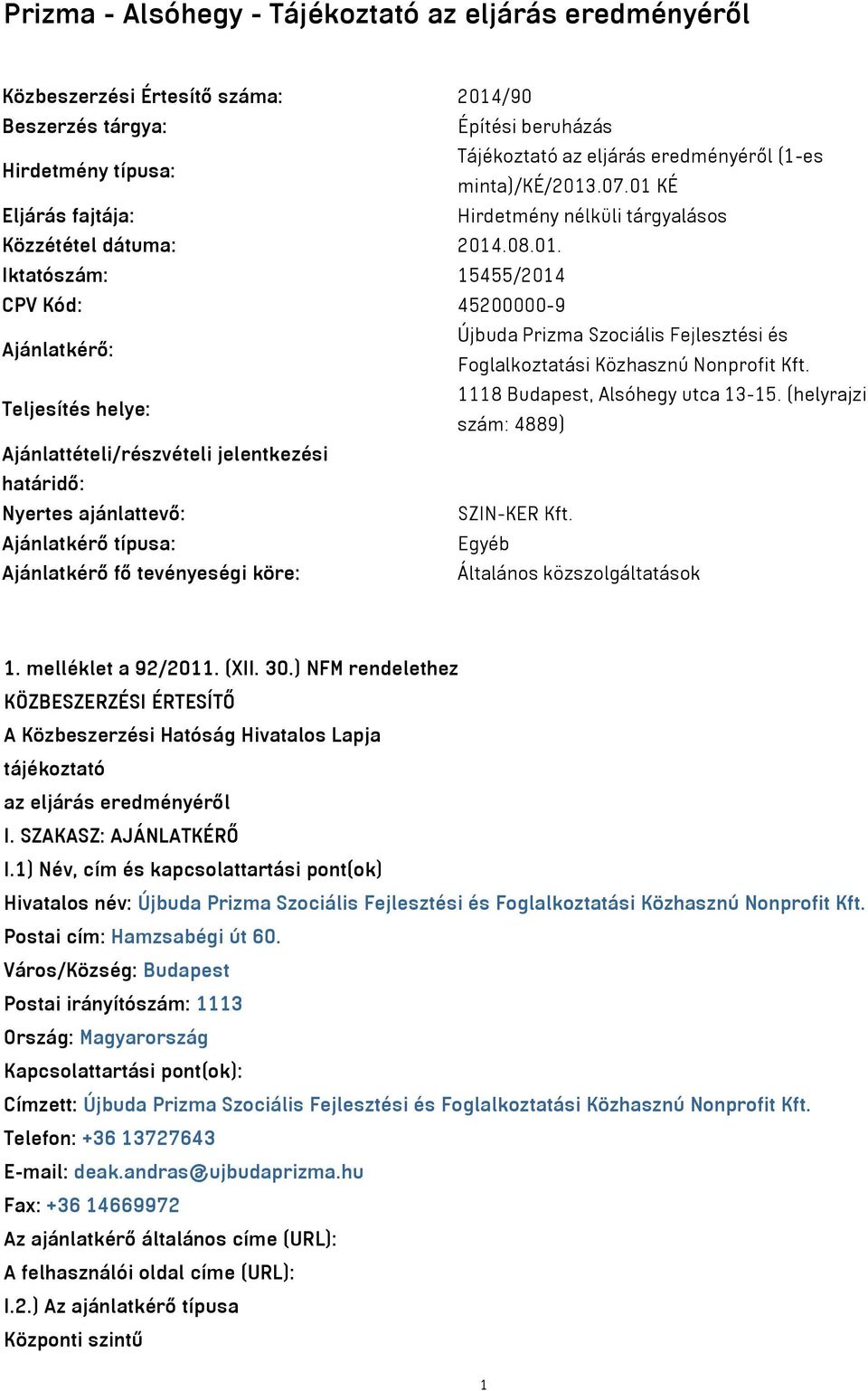 Teljesítés helye: 1118 Budapest, Alsóhegy utca 13-15. (helyrajzi szám: 4889) Ajánlattételi/részvételi jelentkezési határidő: Nyertes ajánlattevő: SZIN-KER Kft.