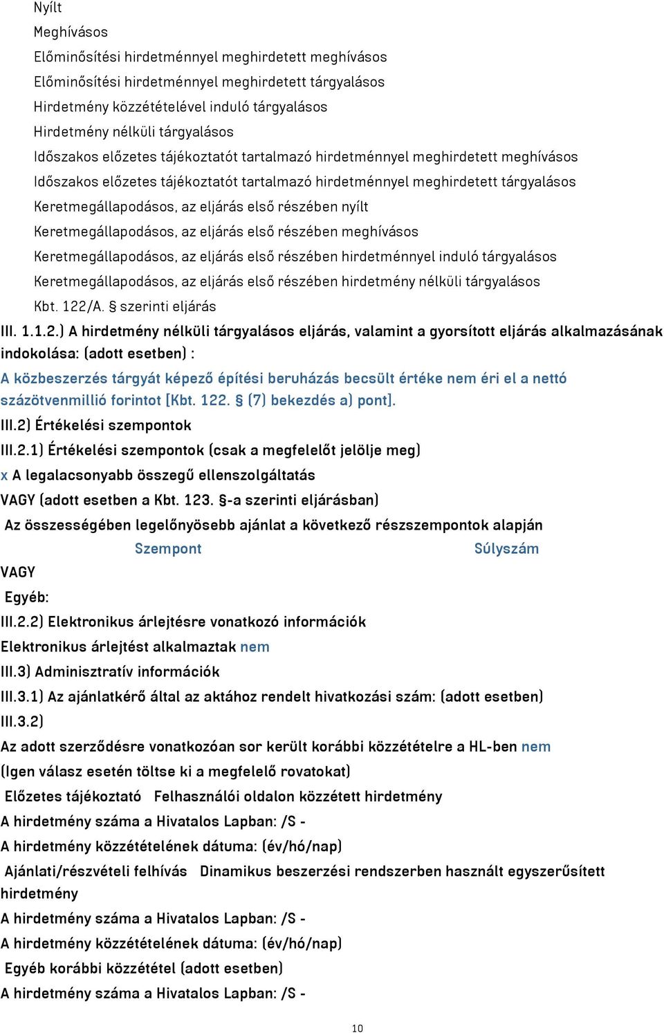 részében nyílt Keretmegállapodásos, az eljárás első részében meghívásos Keretmegállapodásos, az eljárás első részében hirdetménnyel induló tárgyalásos Keretmegállapodásos, az eljárás első részében