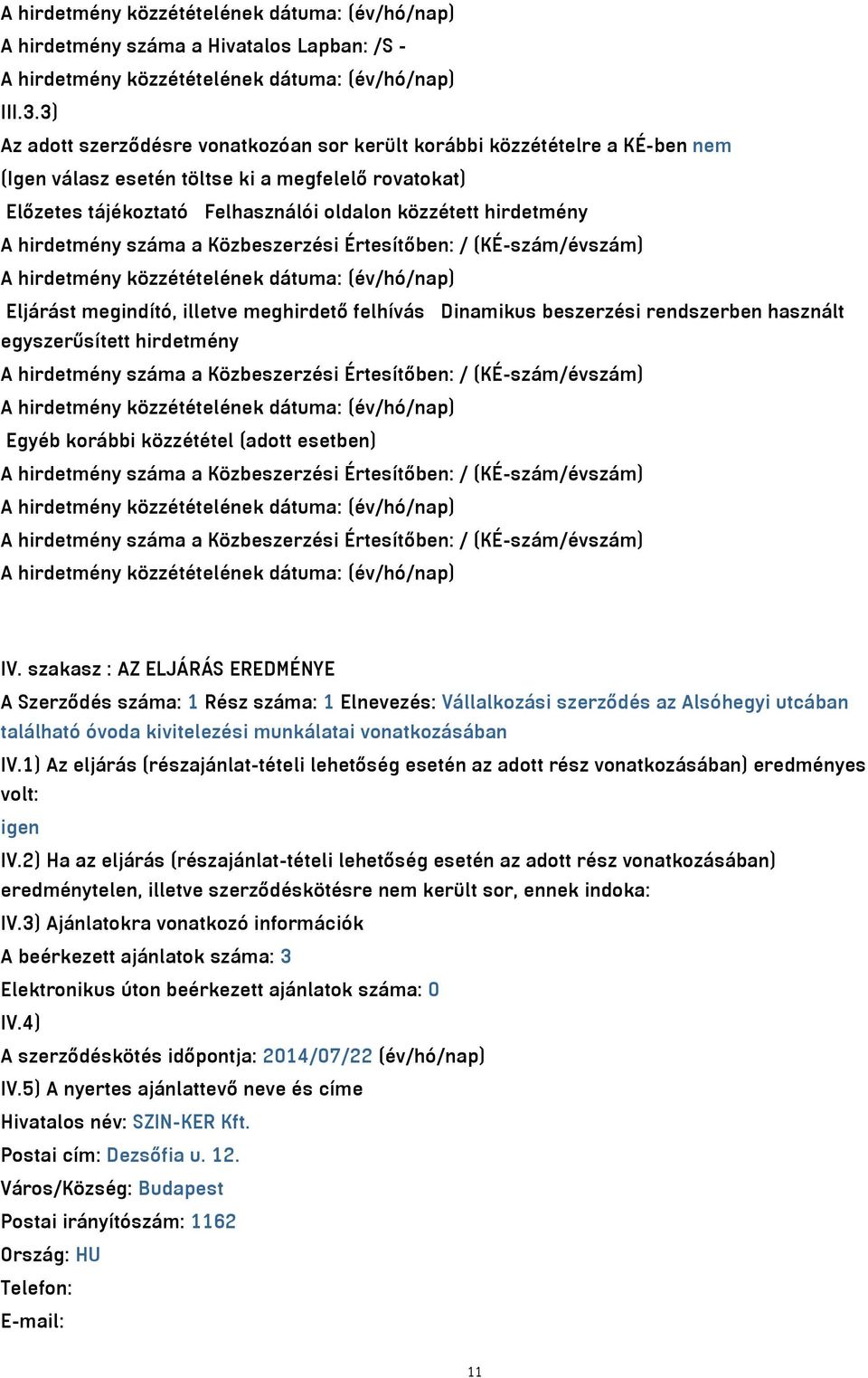 hirdetmény száma a Közbeszerzési Értesítőben: / (KÉ-szám/évszám) A hirdetmény közzétételének dátuma: (év/hó/nap) Eljárást megindító, illetve meghirdető felhívás Dinamikus beszerzési rendszerben