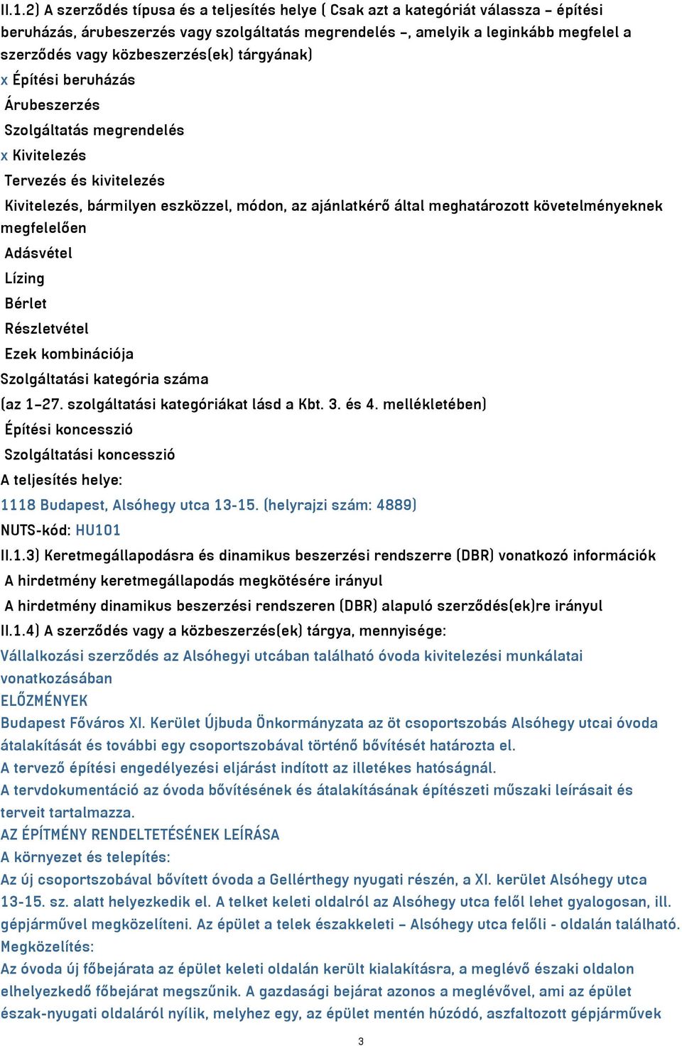 követelményeknek megfelelően Adásvétel Lízing Bérlet Részletvétel Ezek kombinációja Szolgáltatási kategória száma (az 1 27. szolgáltatási kategóriákat lásd a Kbt. 3. és 4.