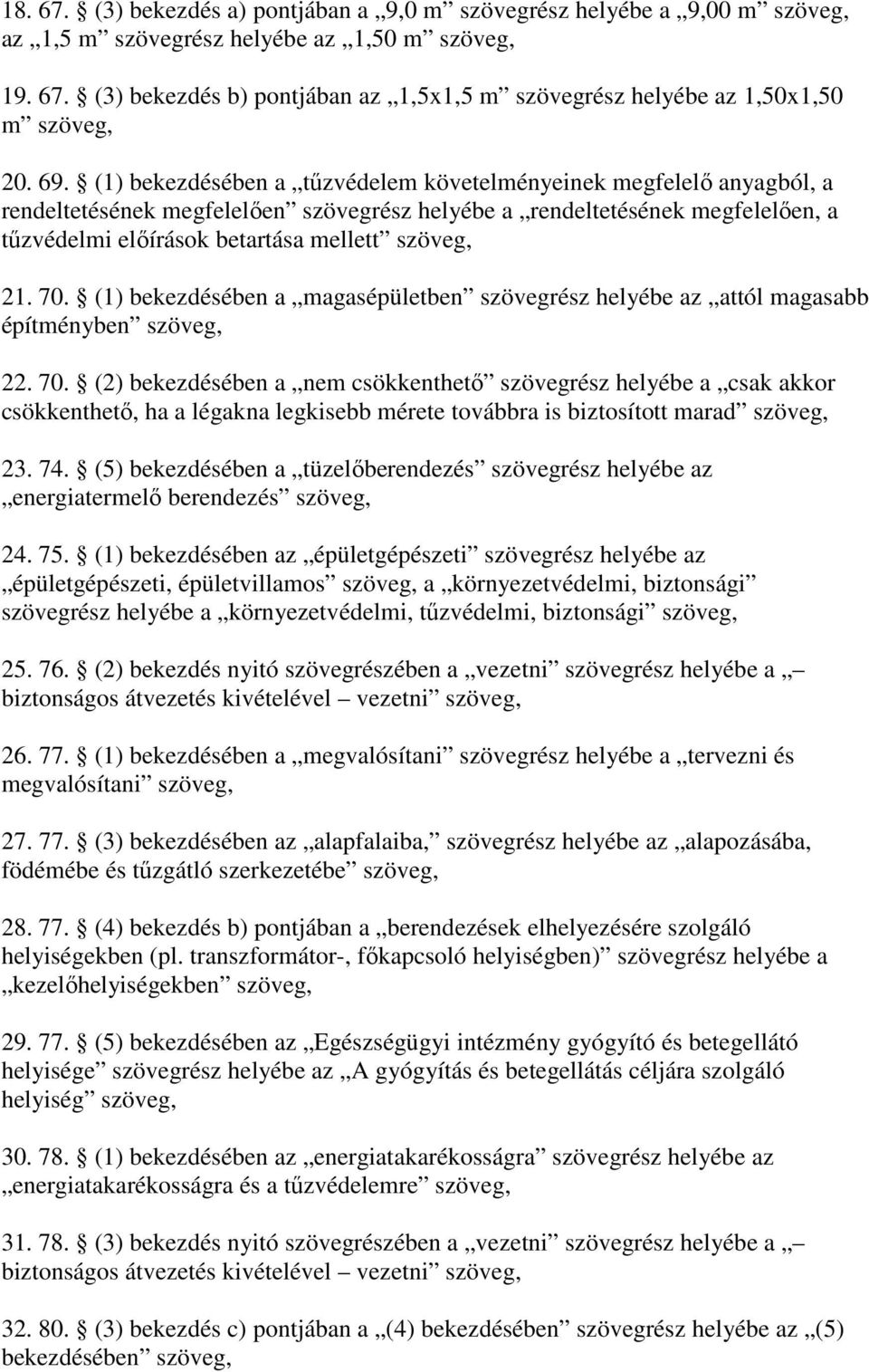 21. 70. (1) bekezdésében a magasépületben szövegrész helyébe az attól magasabb építményben szöveg, 22. 70. (2) bekezdésében a nem csökkenthetı szövegrész helyébe a csak akkor csökkenthetı, ha a légakna legkisebb mérete továbbra is biztosított marad szöveg, 23.