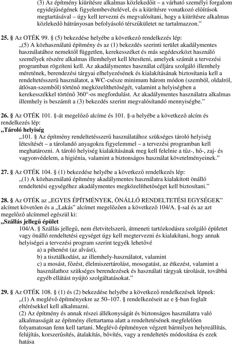 (5) bekezdése helyébe a következı rendelkezés lép: (5) A közhasználatú építmény és az (1) bekezdés szerinti terület akadálymentes használatához nemektıl független, kerekesszéket és más segédeszközt