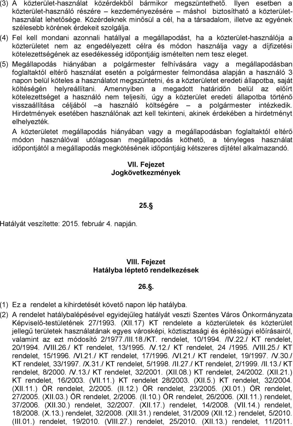 (4) Fel kell mondani azonnali hatállyal a megállapodást, ha a közterület-használója a közterületet nem az engedélyezett célra és módon használja vagy a díjfizetési kötelezettségének az esedékesség