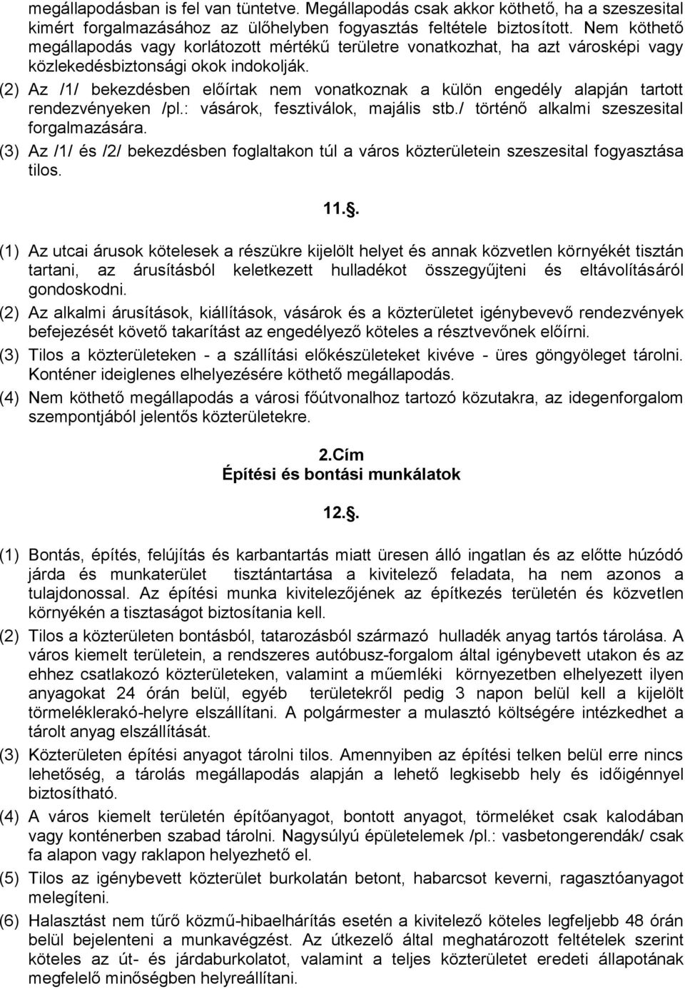 (2) Az /1/ bekezdésben előírtak nem vonatkoznak a külön engedély alapján tartott rendezvényeken /pl.: vásárok, fesztiválok, majális stb./ történő alkalmi szeszesital forgalmazására.