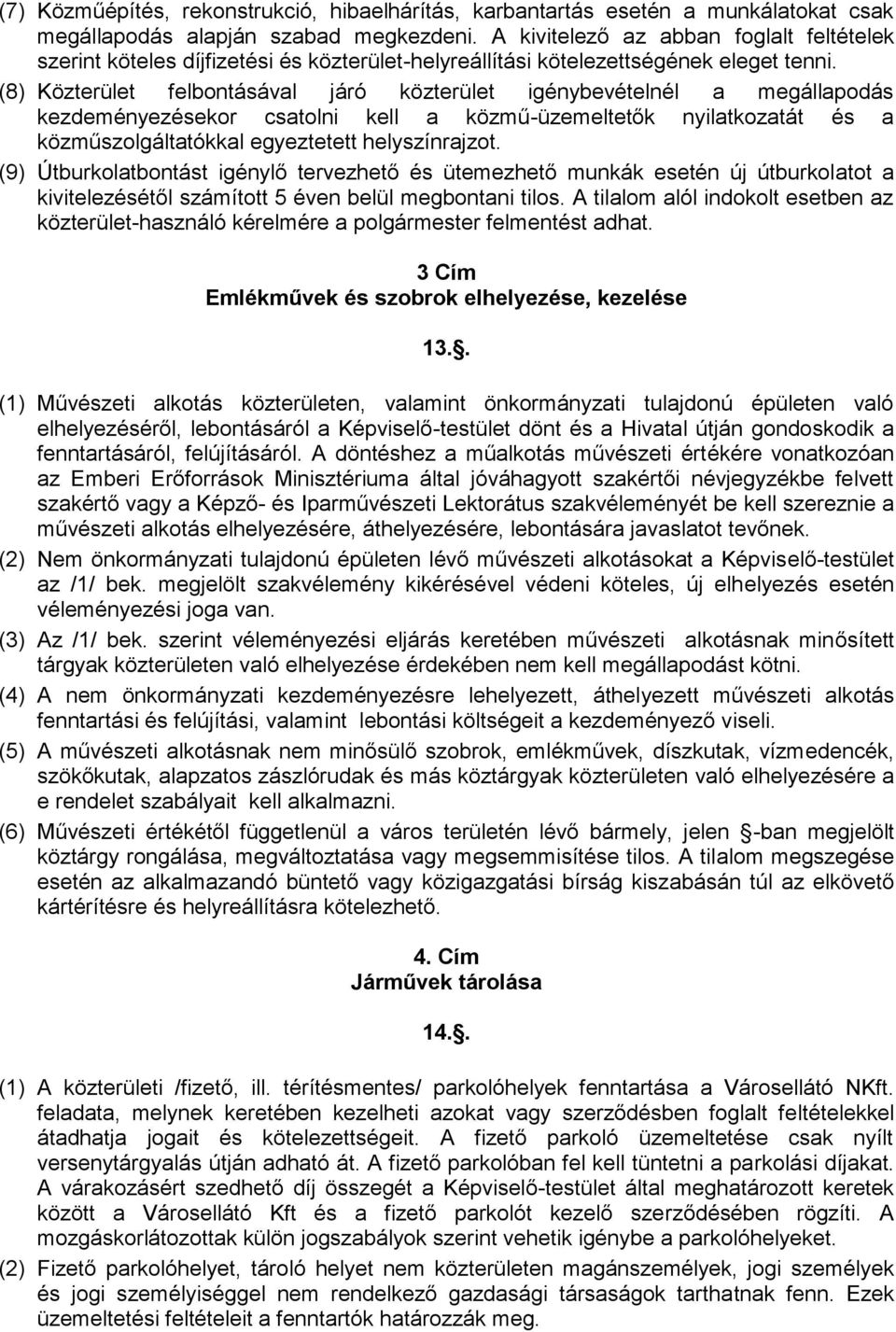 (8) Közterület felbontásával járó közterület igénybevételnél a megállapodás kezdeményezésekor csatolni kell a közmű-üzemeltetők nyilatkozatát és a közműszolgáltatókkal egyeztetett helyszínrajzot.