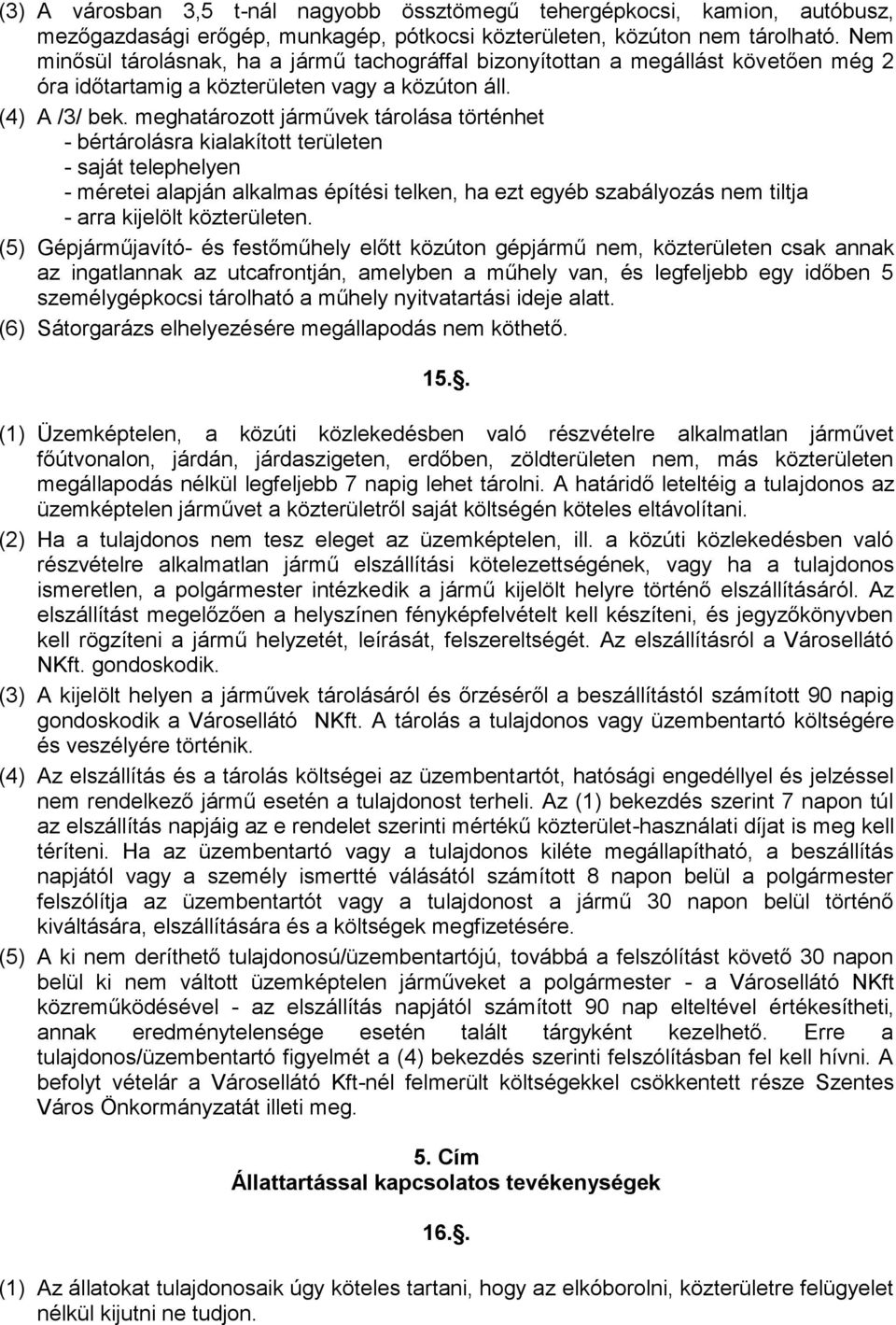 meghatározott járművek tárolása történhet - bértárolásra kialakított területen - saját telephelyen - méretei alapján alkalmas építési telken, ha ezt egyéb szabályozás nem tiltja - arra kijelölt