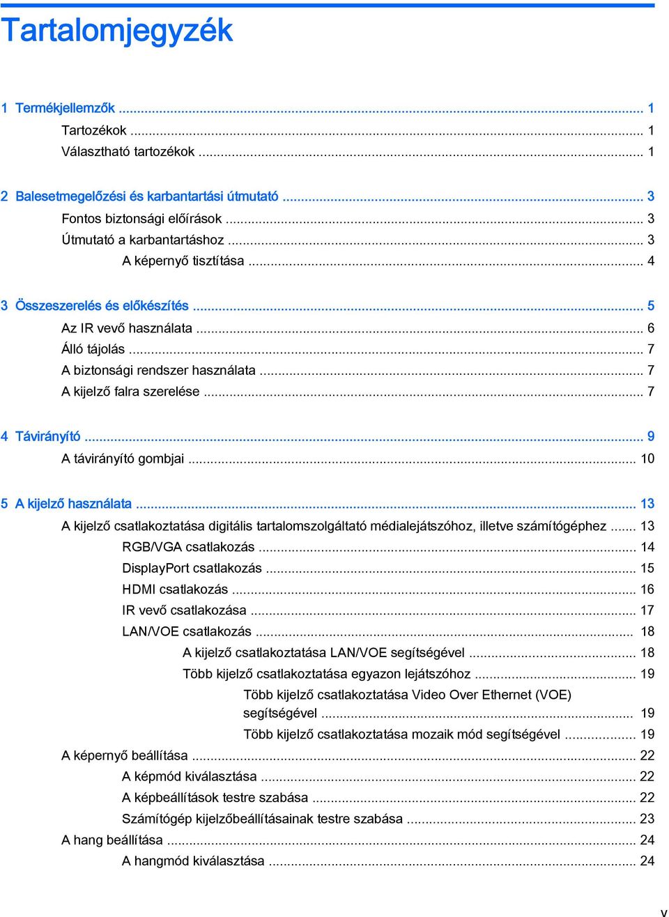 .. 9 A távirányító gombjai... 10 5 A kijelző használata... 13 A kijelző csatlakoztatása digitális tartalomszolgáltató médialejátszóhoz, illetve számítógéphez... 13 RGB/VGA csatlakozás.