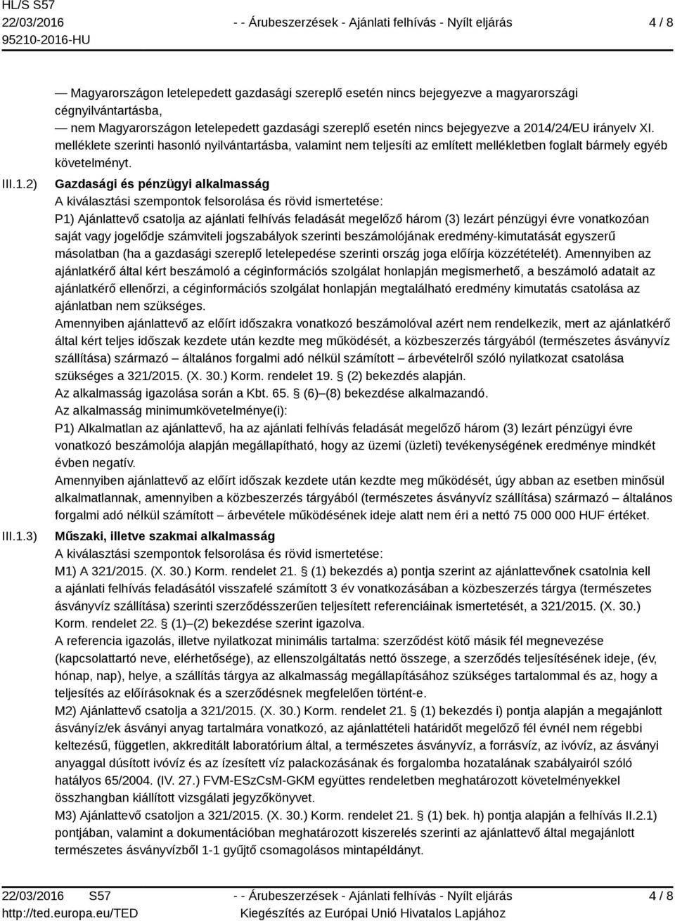 3) Magyarországon letelepedett gazdasági szereplő esetén nincs bejegyezve a magyarországi cégnyilvántartásba, nem Magyarországon letelepedett gazdasági szereplő esetén nincs bejegyezve a 2014/24/EU