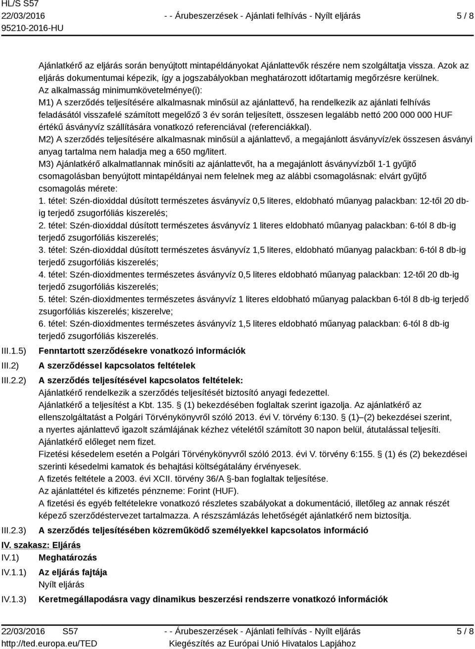 Az alkalmasság minimumkövetelménye(i): M1) A szerződés teljesítésére alkalmasnak minősül az ajánlattevő, ha rendelkezik az ajánlati felhívás feladásától visszafelé számított megelőző 3 év során