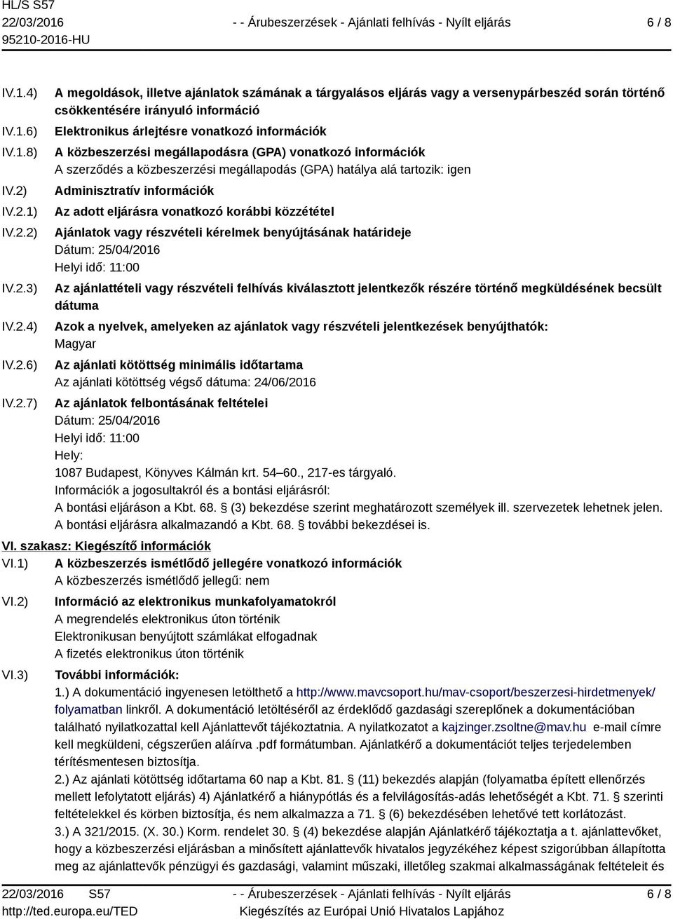 árlejtésre vonatkozó információk A közbeszerzési megállapodásra (GPA) vonatkozó információk A szerződés a közbeszerzési megállapodás (GPA) hatálya alá tartozik: igen Adminisztratív információk Az