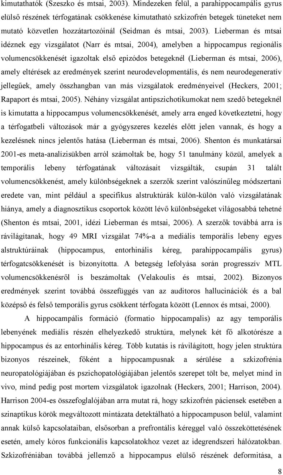 Lieberman és mtsai idéznek egy vizsgálatot (Narr és mtsai, 2004), amelyben a hippocampus regionális volumencsökkenését igazoltak első epizódos betegeknél (Lieberman és mtsai, 2006 ), amely eltérések