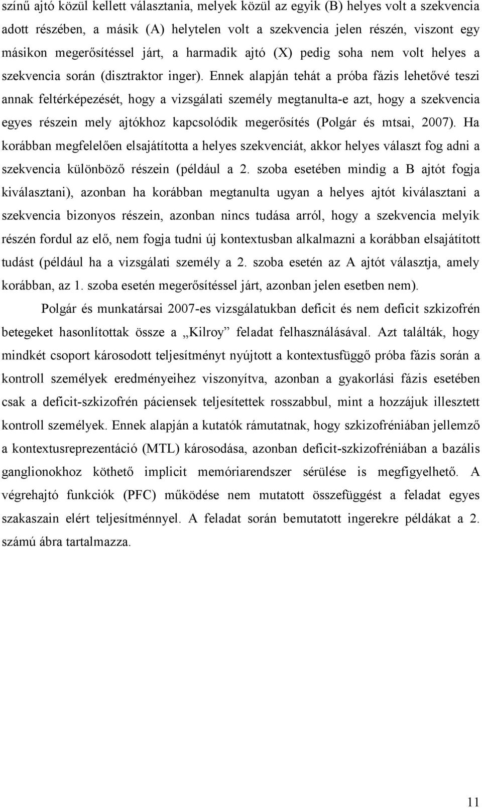 Ennek alapján tehát a próba fázis lehetővé teszi annak feltérképezését, hogy a vizsgálati személy megtanulta-e azt, hogy a szekvencia egyes részein mely ajtókhoz kapcsolódik megerősítés (Polgár és