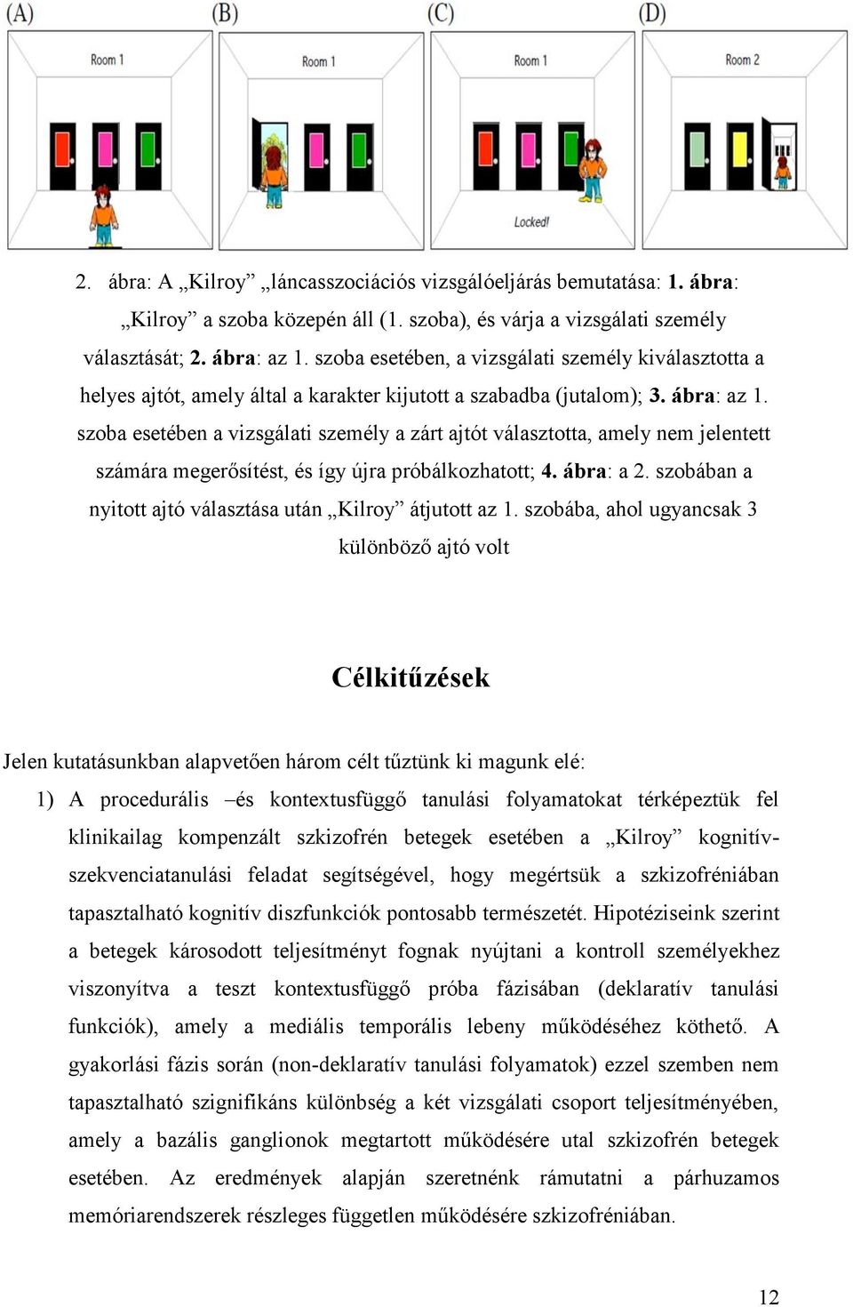 szoba esetében a vizsgálati személy a zárt ajtót választotta, amely nem jelentett számára megerősítést, és így újra próbálkozhatott; 4. ábra: a 2.