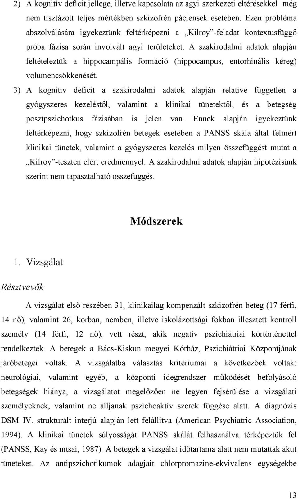 A szakirodalmi adatok alapján feltételeztük a hippocampális formáció (hippocampus, entorhinális kéreg) volumencsökkenését.