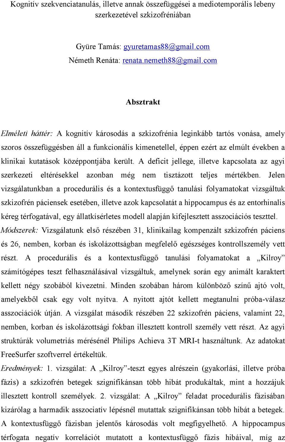 kutatások középpontjába került. A deficit jellege, illetve kapcsolata az agyi szerkezeti eltérésekkel azonban még nem tisztázott teljes mértékben.