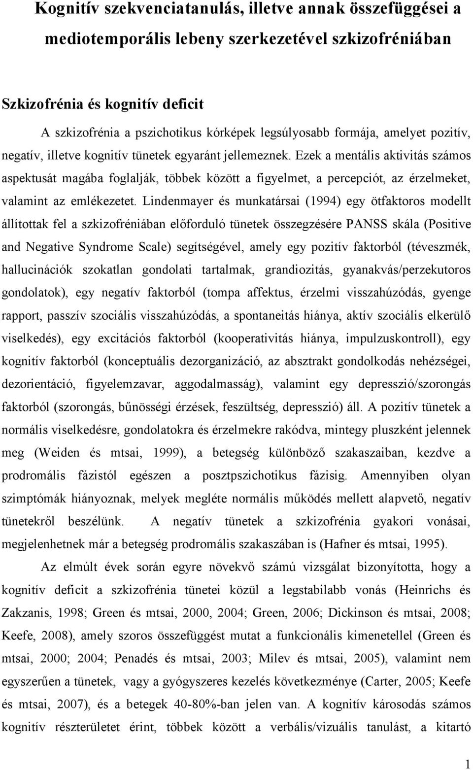 Ezek a mentális aktivitás számos aspektusát magába foglalják, többek között a figyelmet, a percepciót, az érzelmeket, valamint az emlékezetet.