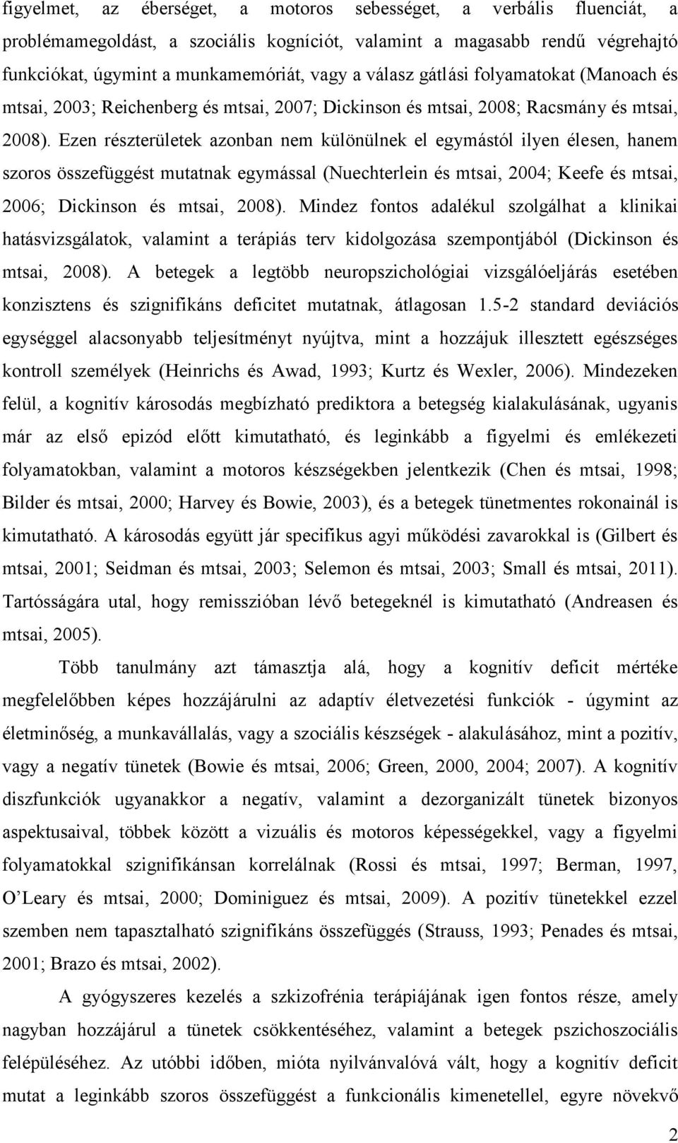 Ezen részterületek azonban nem különülnek el egymástól ilyen élesen, hanem szoros összefüggést mutatnak egymással (Nuechterlein és mtsai, 2004; Keefe és mtsai, 2006; Dickinson és mtsai, 2008).