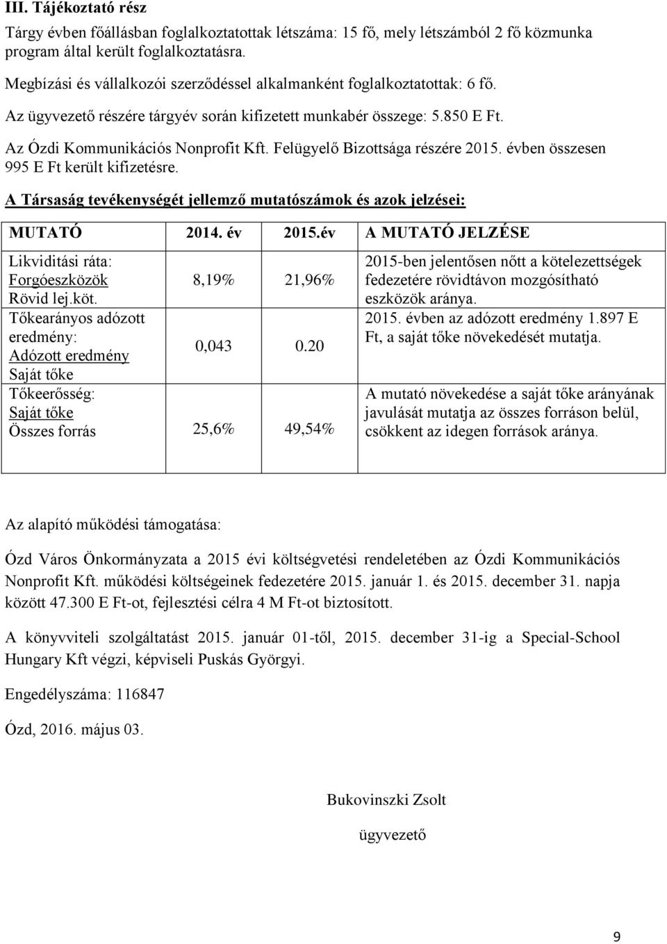 Felügyelő Bizottsága részére 2015. évben összesen 995 E Ft került kifizetésre. A Társaság tevékenységét jellemző mutatószámok és azok jelzései: MUTATÓ 2014. év 2015.