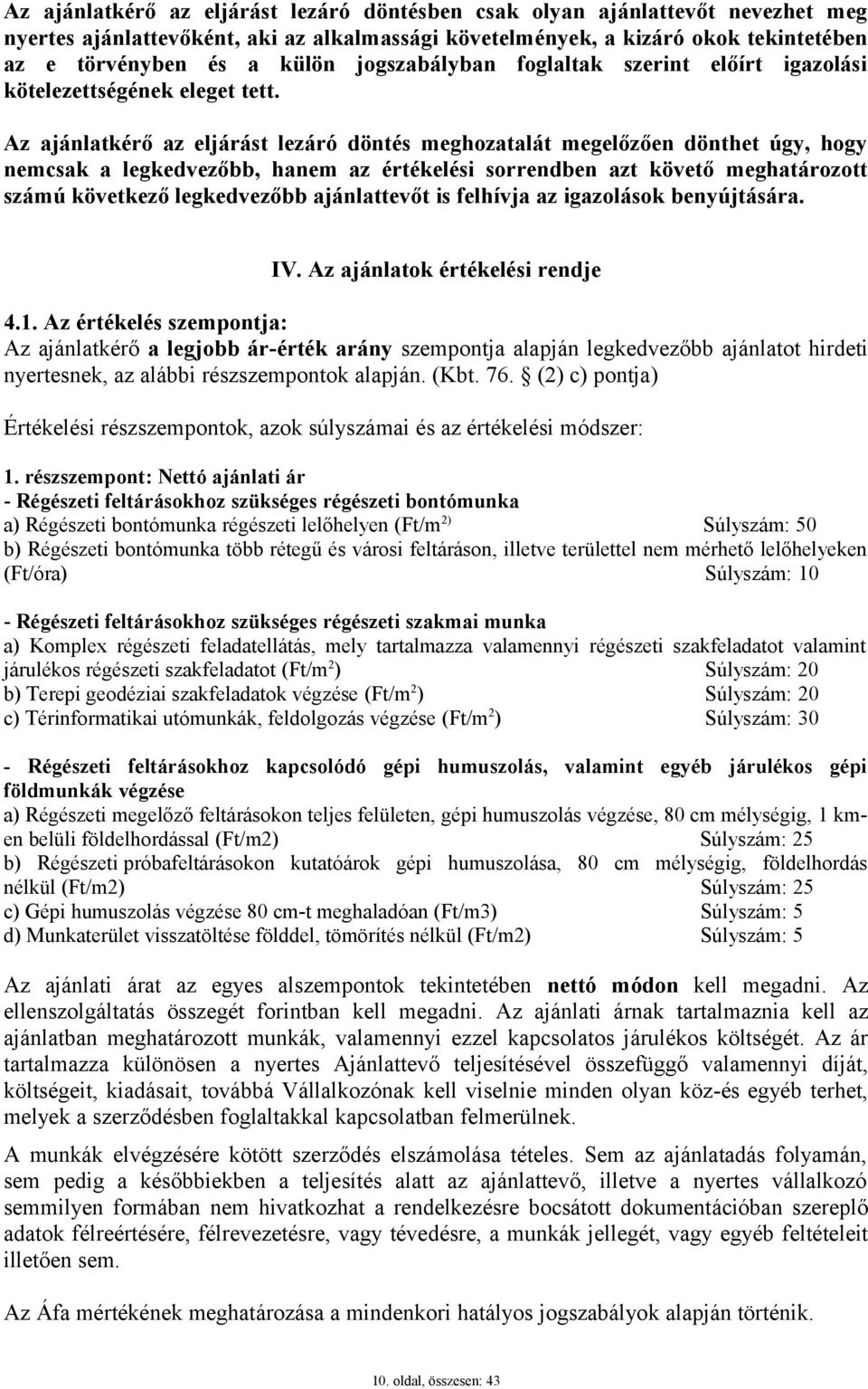 Az ajánlatkérő az eljárást lezáró döntés meghozatalát megelőzően dönthet úgy, hogy nemcsak a legkedvezőbb, hanem az értékelési sorrendben azt követő meghatározott számú következő legkedvezőbb