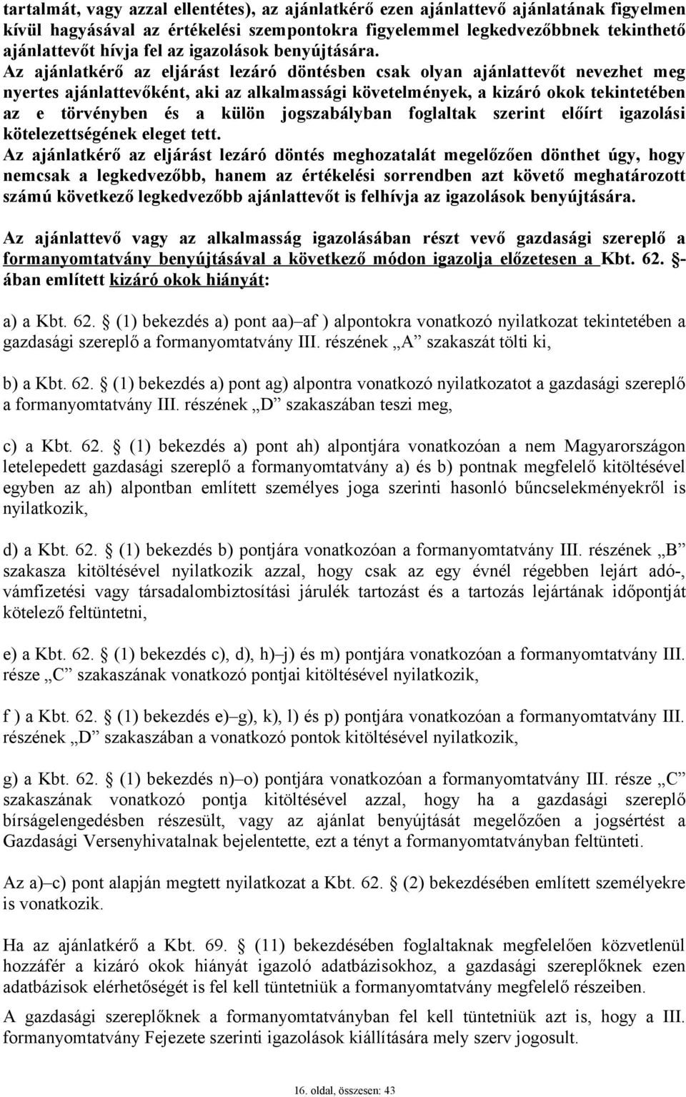 Az ajánlatkérő az eljárást lezáró döntésben csak olyan ajánlattevőt nevezhet meg nyertes ajánlattevőként, aki az alkalmassági követelmények, a kizáró okok tekintetében az e törvényben és a külön