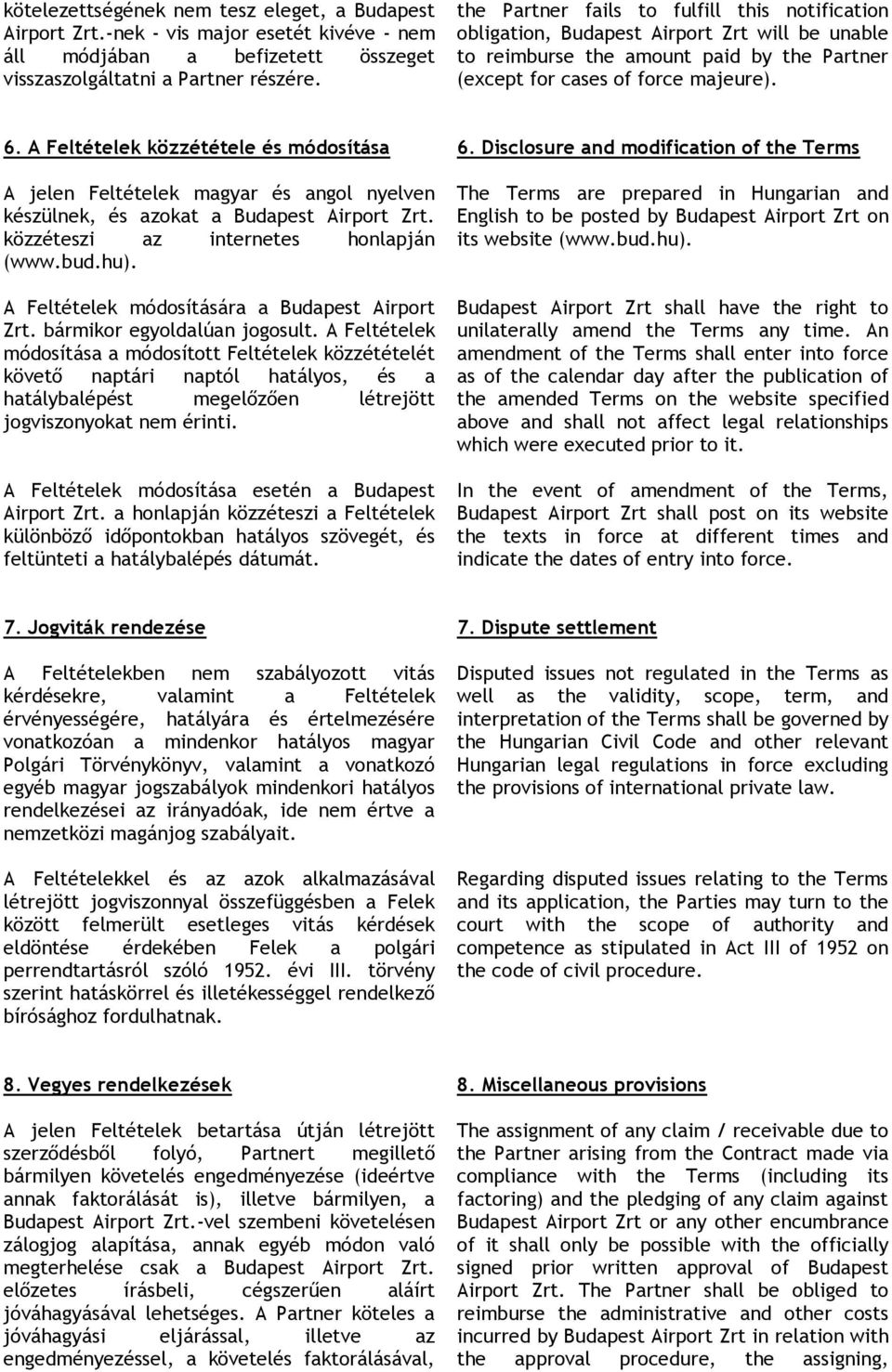 A Feltételek közzététele és módosítása A jelen Feltételek magyar és angol nyelven készülnek, és azokat a Budapest Airport Zrt. közzéteszi az internetes honlapján (www.bud.hu).