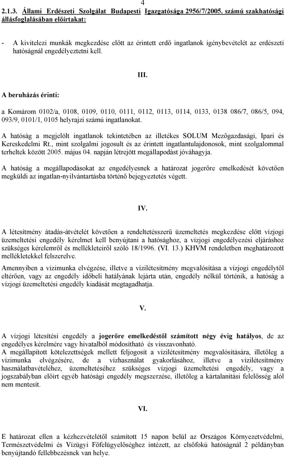 A beruházás érinti: a Komárom 0102/a, 0108, 0109, 0110, 0111, 0112, 0113, 0114, 0133, 0138 086/7, 086/5, 094, 093/9, 0101/1, 0105 helyrajzi számú ingatlanokat.