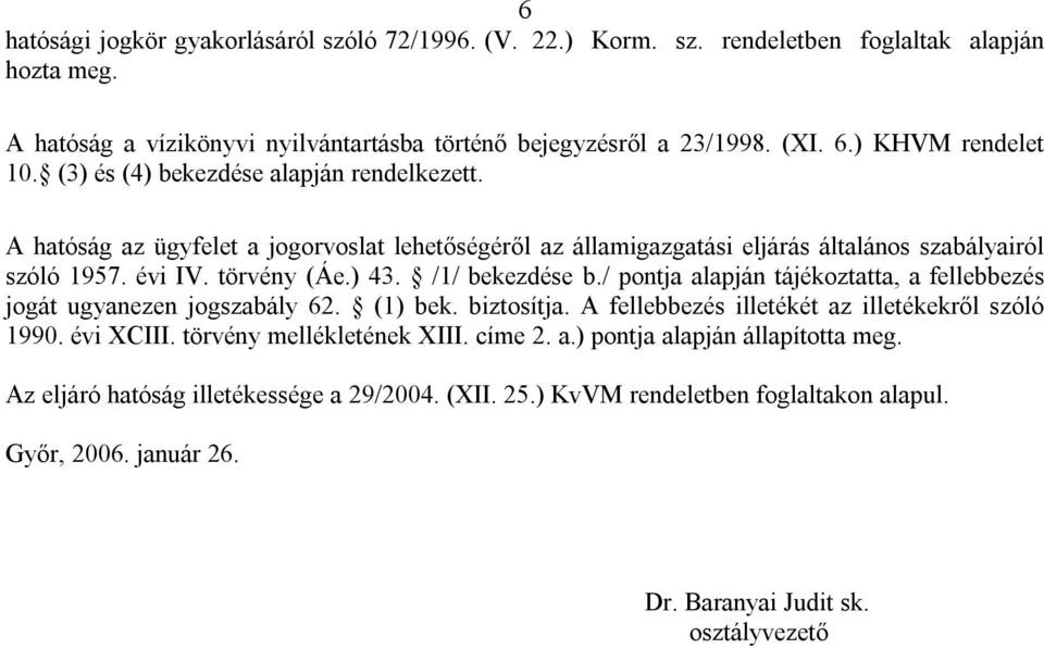 ) 43. /1/ bekezdése b./ pontja alapján tájékoztatta, a fellebbezés jogát ugyanezen jogszabály 62. (1) bek. biztosítja. A fellebbezés illetékét az illetékekről szóló 1990. évi XCIII.